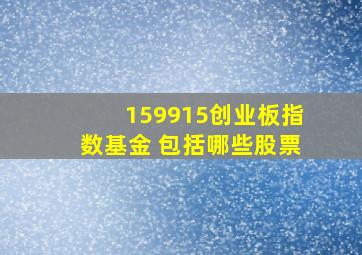 159915创业板指数基金 包括哪些股票